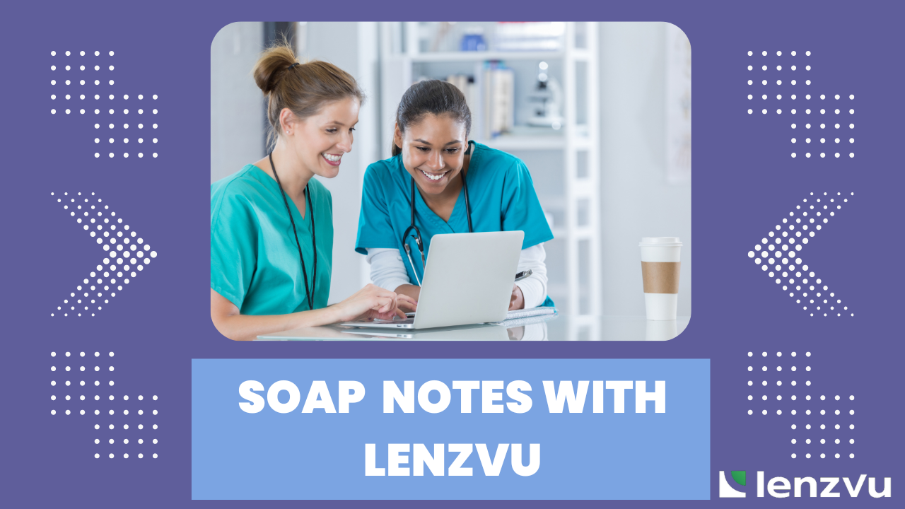 5 Reasons Why Small Medical Offices Should Use Lenzvu to Store Their SOAP Notes