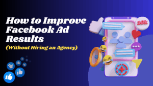 How to Improve Facebook Ad Results (Without Hiring an Agency)